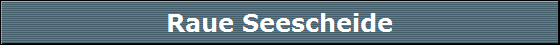 Raue Seescheide