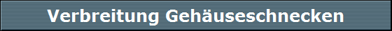 Verbreitung Geh�useschnecken