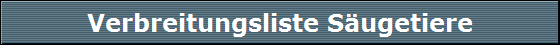 Verbreitungsliste S�ugetiere